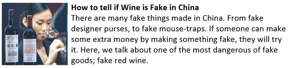 How to tell if Wine is Fake in China There are many fake things made in China. From fake designer purses, to fake mouse-traps. If someone can make some extra money by making something fake, they will try it. Here, we talk about one of the most dangerous of fake goods; fake red wine. Fake Wine
