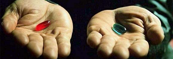 Red pill or blue pill.