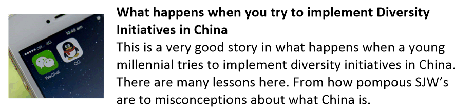What happens when you try to implement Diversity Initiatives in China This is a very good story in what happens when a young millennial tries to implement diversity initiatives in China. There are many lessons here. From how pompous SJW’s are to misconceptions about what China is. Diversity Initatives